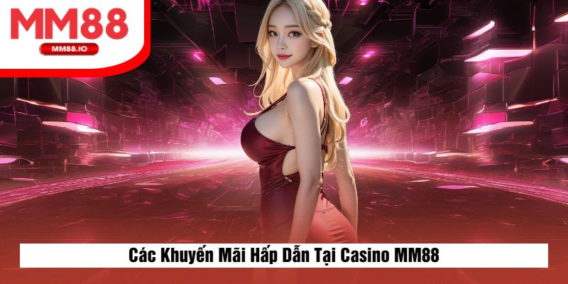 Các Khuyến Mãi Hấp Dẫn Tại Casino MM88