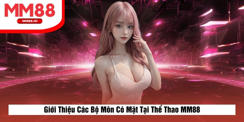 Giới Thiệu Các Bộ Môn Có Mặt Tại Thể Thao MM88